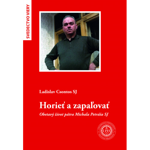 Horieť a zapaľovať. Obetavý život pátra Michala Petráša SJ