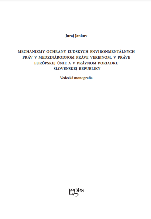 Mechanizmy ochrany ľudských environmentálnych práv v medzinárodnom práve verejnom, v práve Európskej únie a v právnom poriadku Slovenskej republiky