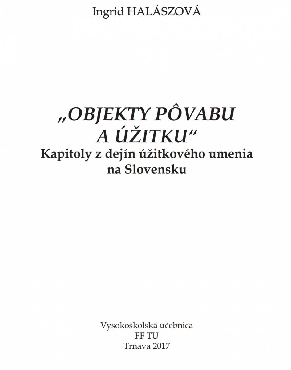 &quot;Objekty pôvabu a úžitku&quot; Kapitoly z dejín úžitkového umenia na Slovensku
