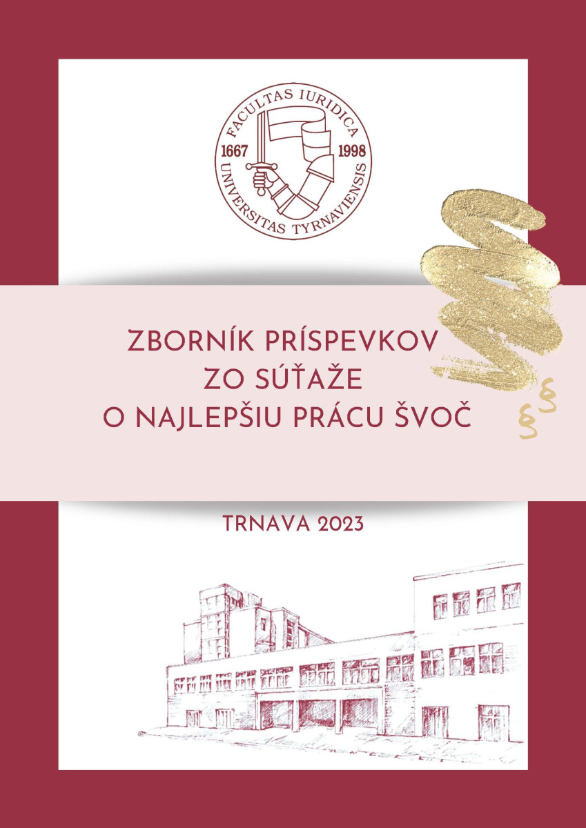 Zborník príspevkov zo XVI. ročníka Vedeckej študentskej konferencie Právnickej fakulty Trnavskej univerzity v Trnave - sekcia fakultné kolo súťaže o najlepšiu prácu študentskej vedeckej odbornej činnosti (ŠVOČ)